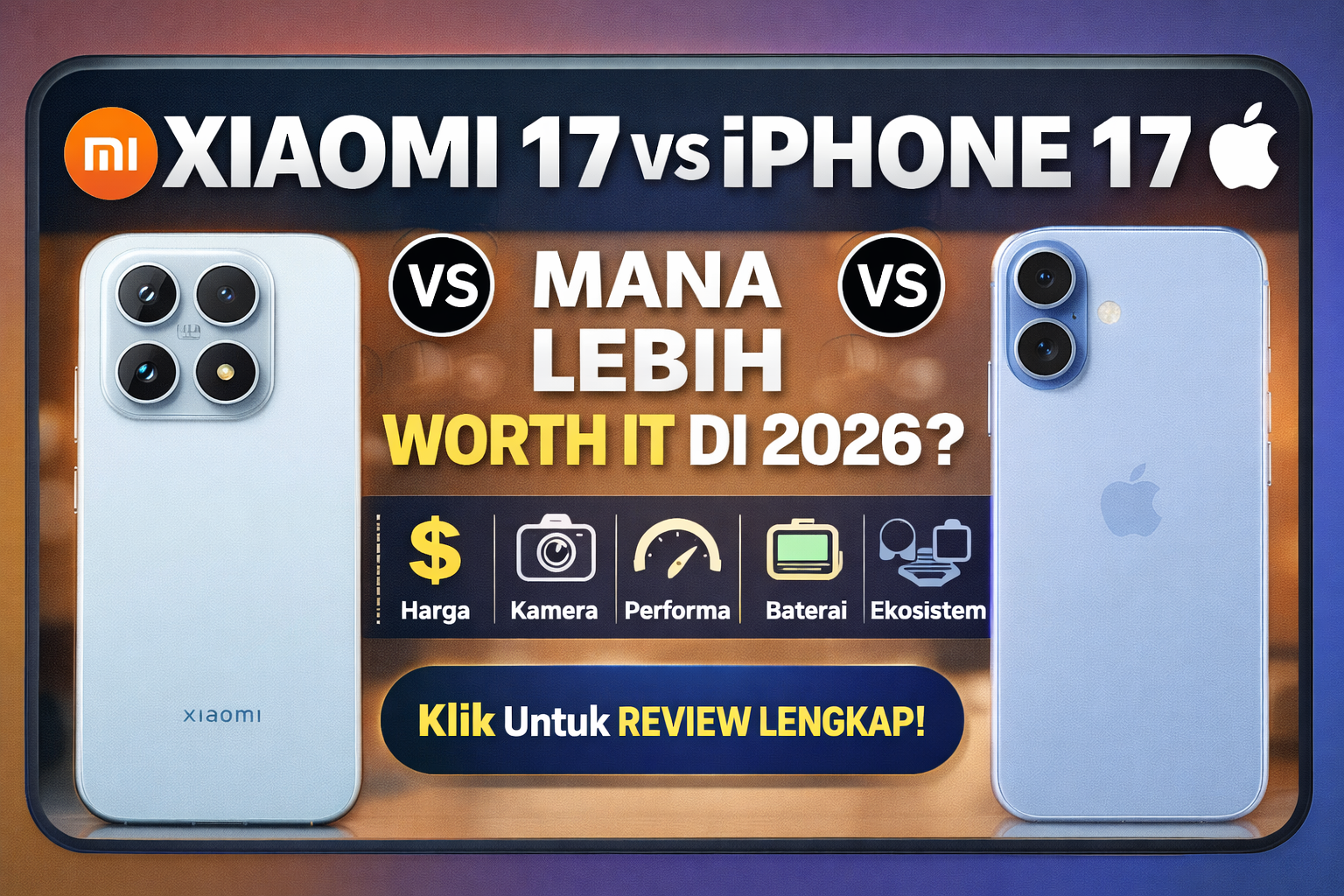 Mending Xiaomi 17 atau iPhone 17? Value for Money 2026